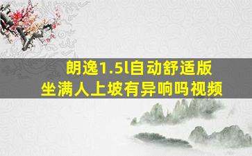 朗逸1.5l自动舒适版坐满人上坡有异响吗视频