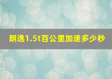 朗逸1.5t百公里加速多少秒