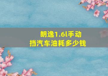 朗逸1.6l手动挡汽车油耗多少钱