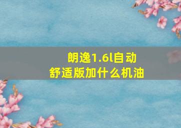 朗逸1.6l自动舒适版加什么机油