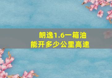 朗逸1.6一箱油能开多少公里高速