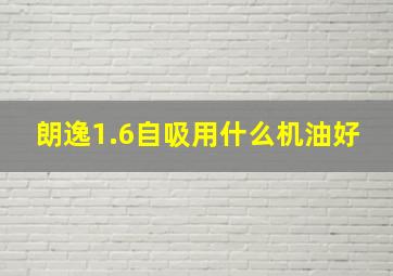 朗逸1.6自吸用什么机油好