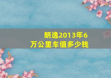 朗逸2013年6万公里车值多少钱