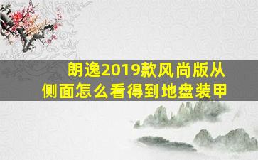 朗逸2019款风尚版从侧面怎么看得到地盘装甲