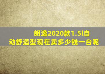 朗逸2020款1.5l自动舒适型现在卖多少钱一台呢