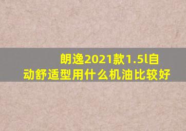 朗逸2021款1.5l自动舒适型用什么机油比较好