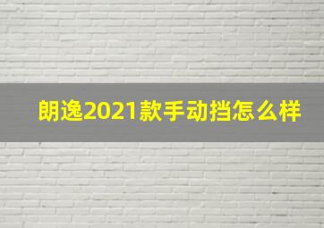 朗逸2021款手动挡怎么样