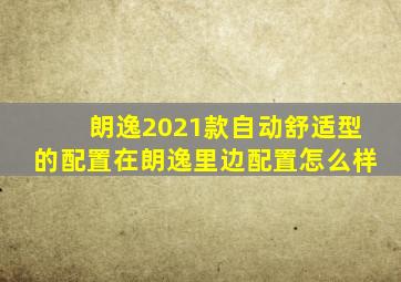 朗逸2021款自动舒适型的配置在朗逸里边配置怎么样