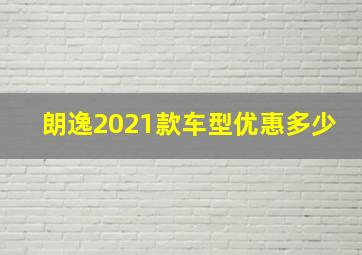 朗逸2021款车型优惠多少