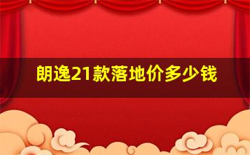 朗逸21款落地价多少钱