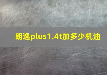 朗逸plus1.4t加多少机油