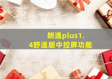 朗逸plus1.4舒适版中控屏功能