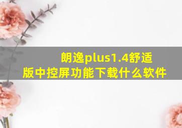 朗逸plus1.4舒适版中控屏功能下载什么软件