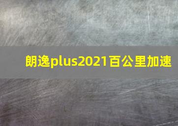 朗逸plus2021百公里加速