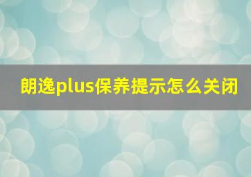 朗逸plus保养提示怎么关闭