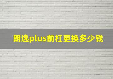 朗逸plus前杠更换多少钱