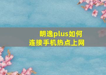 朗逸plus如何连接手机热点上网