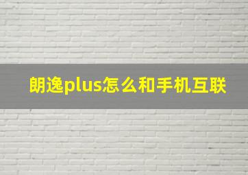 朗逸plus怎么和手机互联