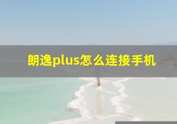 朗逸plus怎么连接手机