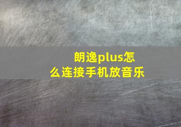 朗逸plus怎么连接手机放音乐