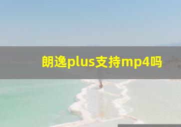 朗逸plus支持mp4吗