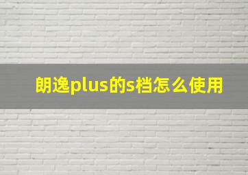 朗逸plus的s档怎么使用