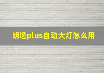 朗逸plus自动大灯怎么用