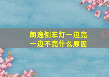 朗逸倒车灯一边亮一边不亮什么原因