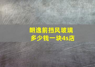 朗逸前挡风玻璃多少钱一块4s店