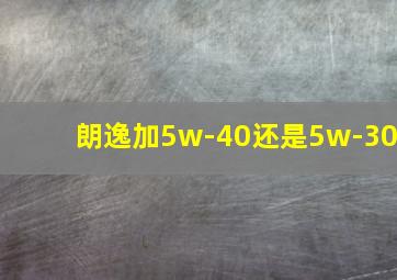 朗逸加5w-40还是5w-30