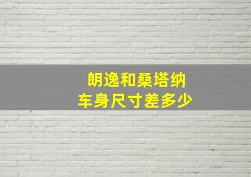 朗逸和桑塔纳车身尺寸差多少