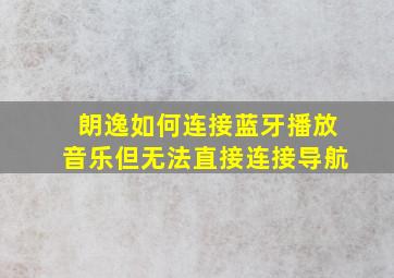 朗逸如何连接蓝牙播放音乐但无法直接连接导航