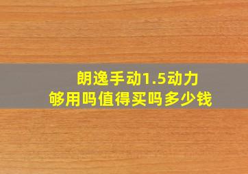 朗逸手动1.5动力够用吗值得买吗多少钱