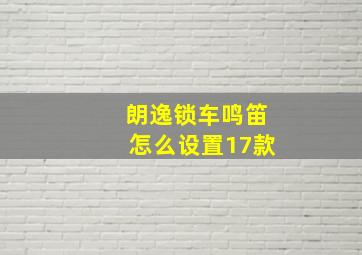 朗逸锁车鸣笛怎么设置17款