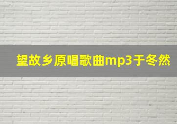 望故乡原唱歌曲mp3于冬然