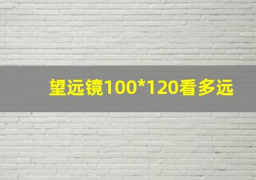 望远镜100*120看多远