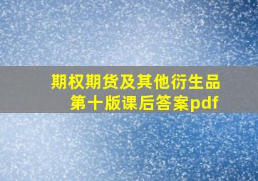 期权期货及其他衍生品第十版课后答案pdf