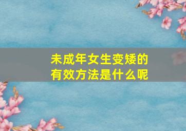 未成年女生变矮的有效方法是什么呢