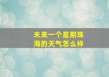 未来一个星期珠海的天气怎么样