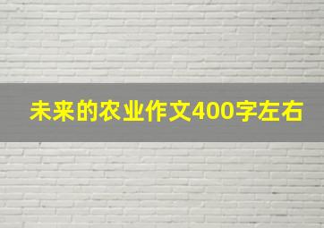 未来的农业作文400字左右