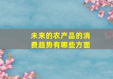 未来的农产品的消费趋势有哪些方面