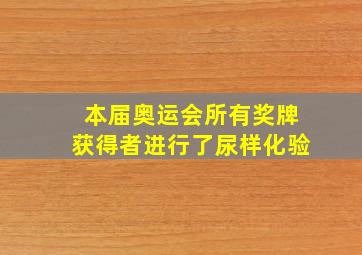 本届奥运会所有奖牌获得者进行了尿样化验