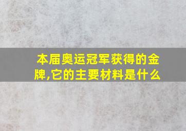 本届奥运冠军获得的金牌,它的主要材料是什么