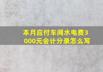 本月应付车间水电费3000元会计分录怎么写