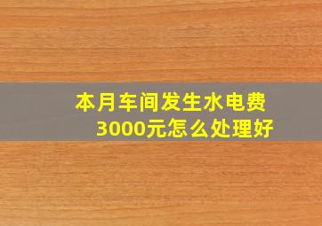 本月车间发生水电费3000元怎么处理好