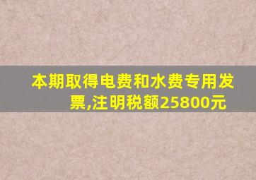 本期取得电费和水费专用发票,注明税额25800元