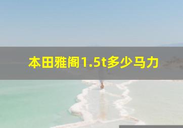 本田雅阁1.5t多少马力