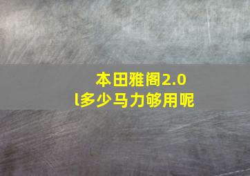 本田雅阁2.0l多少马力够用呢