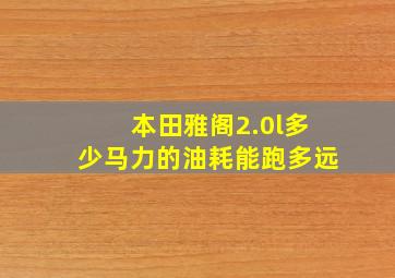 本田雅阁2.0l多少马力的油耗能跑多远