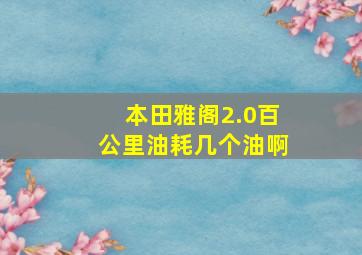 本田雅阁2.0百公里油耗几个油啊